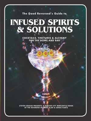 cover image of The Good Reverend's Guide to Infused Spirits: Alchemical Cocktails, Healing Elixirs, and Cleansing Solutions for the Home and Bar